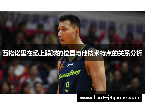 西格诺里在场上踢球的位置与他技术特点的关系分析