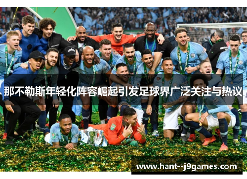 那不勒斯年轻化阵容崛起引发足球界广泛关注与热议