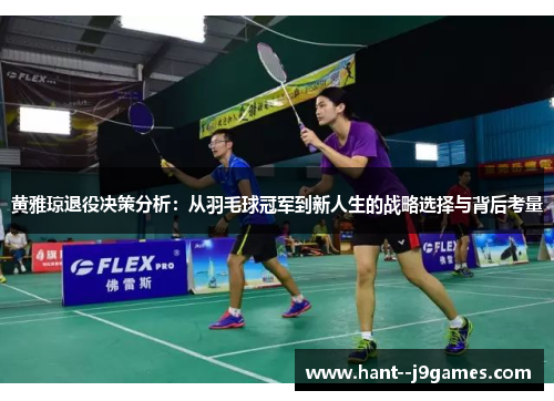 黄雅琼退役决策分析：从羽毛球冠军到新人生的战略选择与背后考量