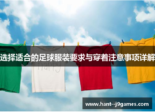 选择适合的足球服装要求与穿着注意事项详解 选择适合的足球服装要求与穿着注意事项详解